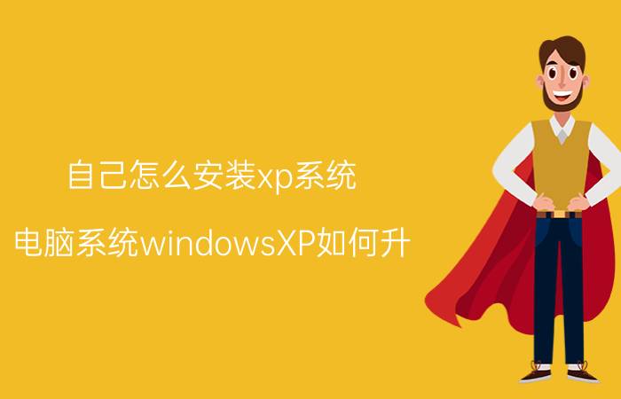 自己怎么安装xp系统 电脑系统windowsXP如何升？